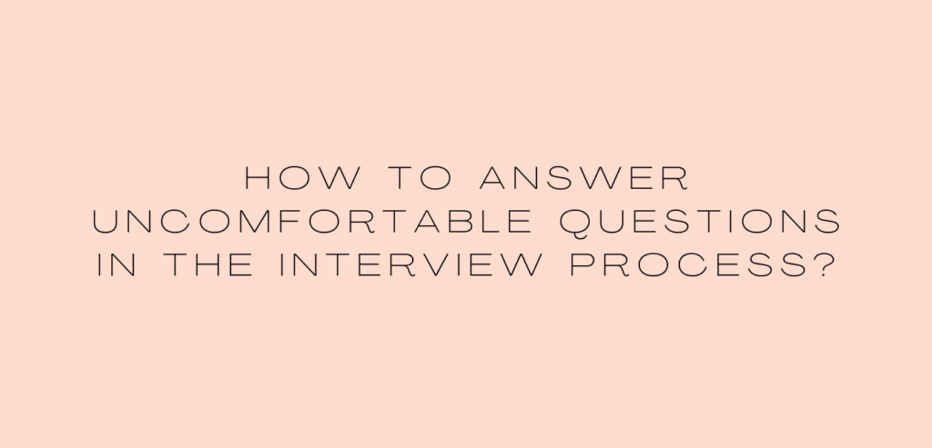 How to answer uncomfortable questions in the interview process?