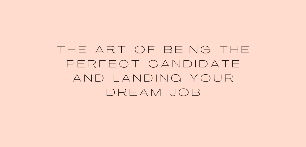 The Art of Being the Perfect Candidate and Landing Your Dream Job