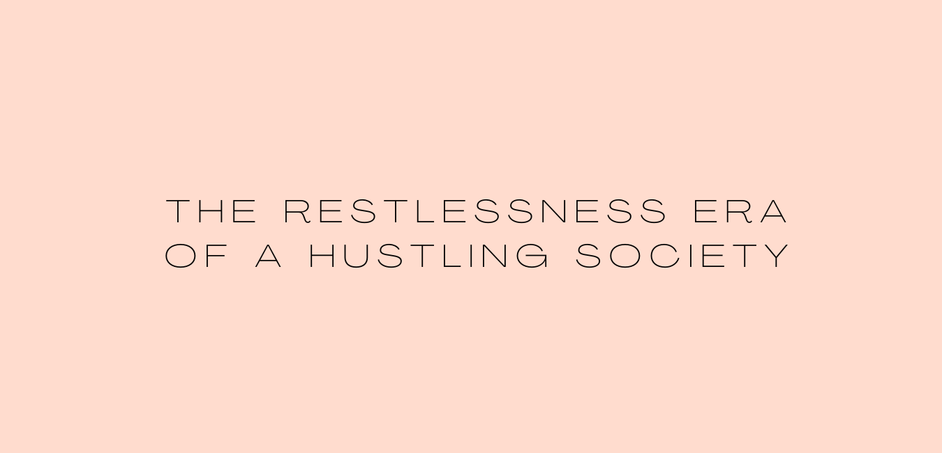 The Restlessness Era of a Hustling Society