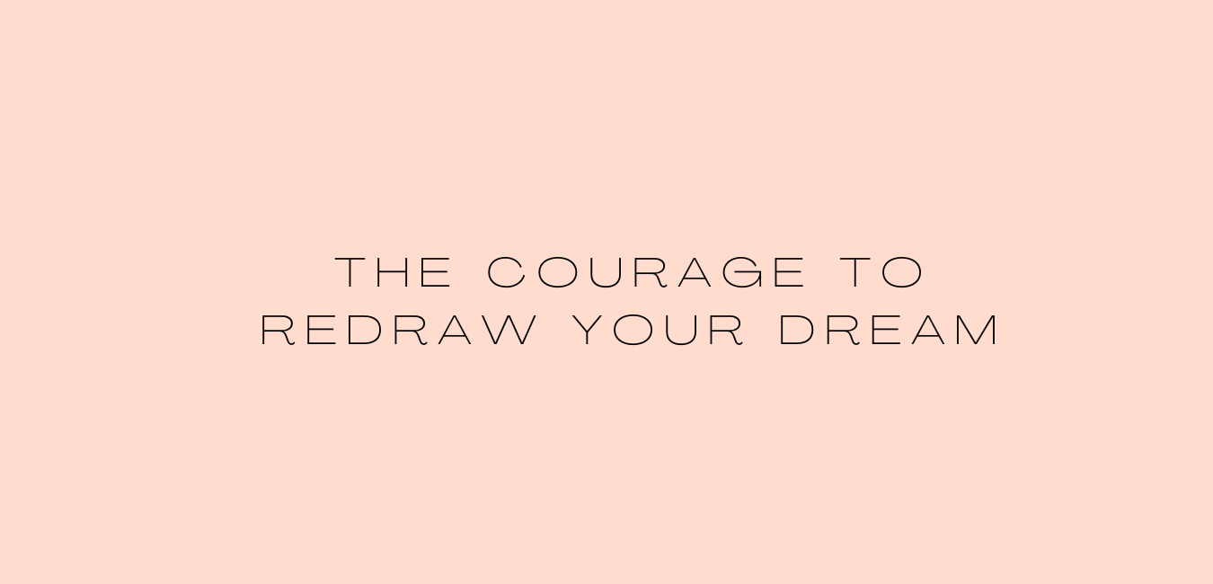 The Courage to Redraw Your Dream